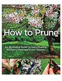 How to Prune: An Illustrated Guide to Easy Pruning for Every Plant and Every Season (Paperback)
