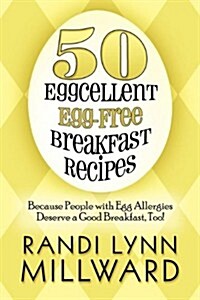 50 Eggcellent Egg-Free Breakfast Recipes: Because People with Egg Allergies Deserve a Good Breakfast, Too! (Paperback)
