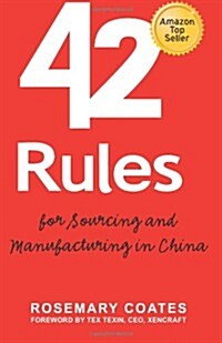 42 Rules for Sourcing and Manufacturing in China: A practical handbook for doing business in China, special economic zones, factory tours and manufact (Paperback)