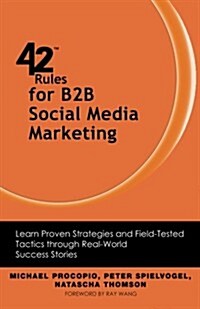 42 Rules for B2B Social Media Marketing: Learn Proven Strategies and Field-Tested Tactics Through Real World Success (Paperback)