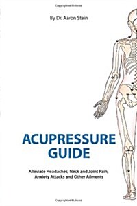 Acupressure Guide: Alleviate Headaches, Neck and Joint Pain, Anxiety Attacks, and Other Ailments (Paperback)