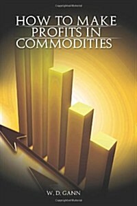 How to Make Profits In Commoditie (Paperback)