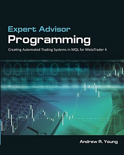 Expert Advisor Programming: Creating Automated Trading Systems in Mql for Metatrader 4 (Paperback)