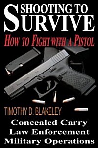 Shooting to Survive: How to Fight with a Pistol (Paperback)