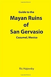 Guide to the Mayan Ruins of San Gervasio Cozumel, Mexico (Paperback)