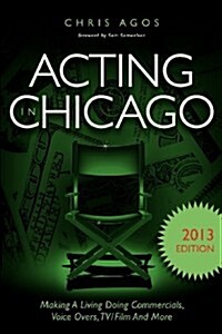 Acting in Chicago 2013 Edition: Making a Living Doing Commercials, Voice Overs, TV/Film and More (Paperback)