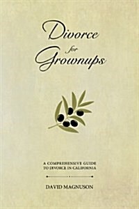 Divorce for Grownups: A Comprehensive Guide to Divorce in California (Hardcover)