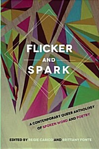 Flicker and Spark: A Contemporary Queer Anthology of Spoken Word and Poetry (Paperback)