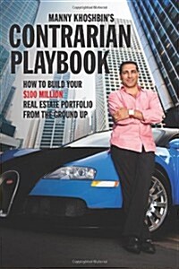 Manny Khoshbins Contrarian Playbook: How to Build Your $100 Million Real Estate Portfolio from the Ground Up (Paperback)