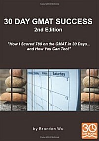 30 Day GMAT Success 2nd Edition: How I Scored 780 on the GMAT in 30 Days... and How You Can Too! (Paperback)
