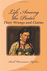 Life Among the Piutes: Their Wrongs and Claims (Paperback)