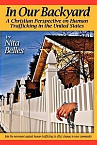In Our Backyard: A Christian Perspective on Human Trafficking in the United States (Paperback)