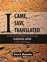 I Came, I Saw, I Translated: An Accelerated Method for Learning Classical Latin in the 21st Century (Paperback)