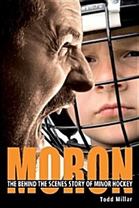Moron: The Behind the Scenes Story of Minor Hockey (Paperback)