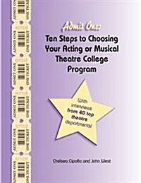 Admit One: Ten Steps to Choosing Your Acting or Musical Theatre College Program (Paperback)