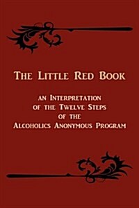 The Little Red Book. an Interpretation of the Twelve Steps of the Alcoholics Anonymous Program (Paperback)