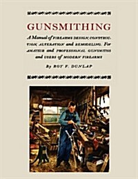 Gunsmithing: A Manual of Firearm Design, Construction, Alteration and Remodeling [Illustrated Edition] (Paperback)