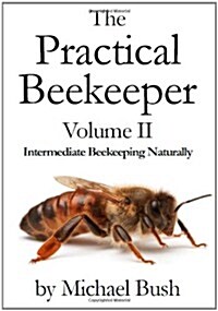 The Practical Beekeeper Volume II Intermediate Beekeeping Naturally (Paperback)