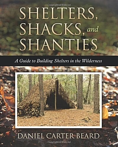 Shelters, Shacks, and Shanties: A Guide to Building Shelters in the Wilderness (Paperback)