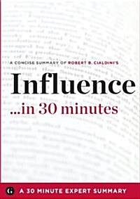 Influence by Robert B. Cialdini -  A Concise Understanding in 30 Minutes (30 Minute Expert Series) (Paperback)