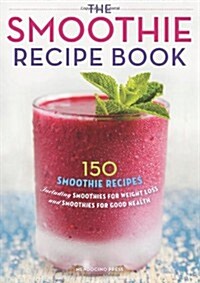 [중고] The Smoothie Recipe Book: 150 Smoothie Recipes Including Smoothies for Weight Loss and Smoothies for Optimum Health (Paperback)