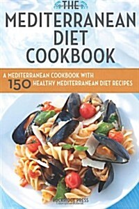 Mediterranean Diet Cookbook: A Mediterranean Cookbook with 150 Healthy Mediterranean Diet Recipes (Paperback)