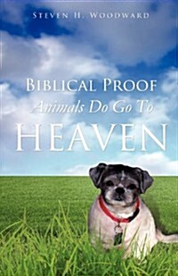 Biblical Proof Animals Do Go to Heaven (Paperback)