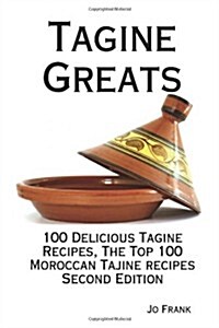 Tagine Greats: 100 Delicious Tagine Recipes, the Top 100 Moroccan Tajine Recipes - Second Edition (Paperback)