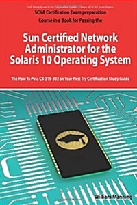 Sun Certified Network Administrator for the Solaris 10 Operating System Certification Exam Preparation Course in a Book for Passing the Solaris Networ (Paperback)