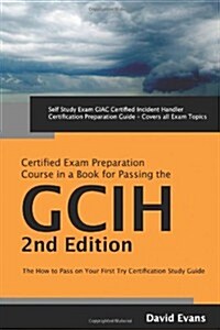 Giac Certified Incident Handler Certification (Gcih) Exam Preparation Course in a Book for Passing the Gcih Exam - The How to Pass on Your First Try C (Paperback)