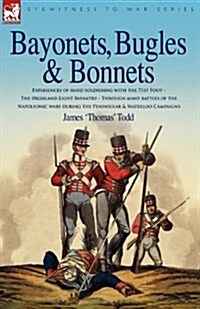 Bayonets, Bugles & Bonnets - Experiences of Hard Soldiering with the 71st Foot - The Highland Light Infantry - Through Many Battles of the Napoleonic (Paperback)