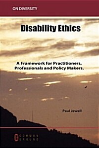 Disability Ethics: A Framework for Practitioners, Professionals and Policy Makers (Paperback)