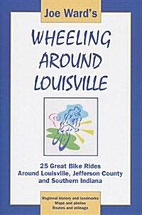 Joe Wards Wheeling Around Louisville: 25 Great Bike Rides Around Louisville, Jefferson County and Southern Indiana (Paperback, 1st)