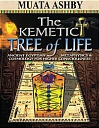 The Kemetic Tree of Life Ancient Egyptian Metaphysics and Cosmology for Higher Consciousness (Paperback)