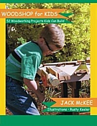 Woodshop for Kids: 52 Woodworking Projects Kids Can Build (Paperback)