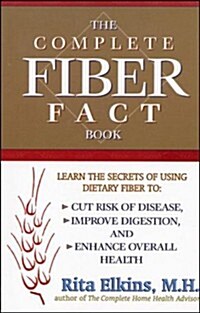 Complete Fiber Fact Book, The: Learn the Secrets of Using Dietary Fiber to Cut the Risk of Disease, Improve Digestion, and Enhance Overall Health (Paperback, 1st)
