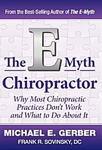 The E-Myth Chiropractor: Why Most Chiropractic Practices Dont Work and What to Do about It (Hardcover)