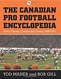 The Canadian Pro Football Encyclopedia: Every Player, Coach and Game 1946-2011 (Paperback)