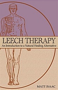 Leech Therapy: An Introduction to a Natural Healing Alternative (Paperback)