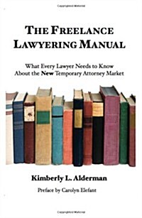 The Freelance Lawyering Manual: What Every Lawyer Needs to Know about the New Temporary Attorney Market (Paperback)