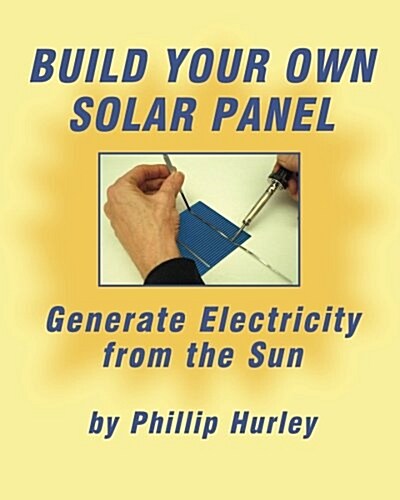 Build Your Own Solar Panel: Generate Electricity from the Sun. (Paperback)