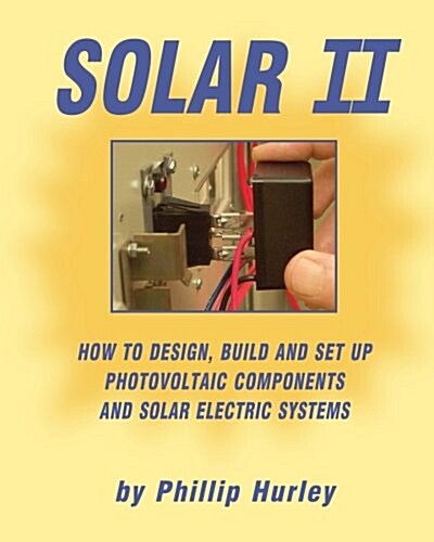 Solar II: How to Design, Build and Set Up Photovoltaic Components and Solar Electric Systems (Paperback)