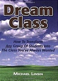 Dream Class: How to Transform Any Group of Students Into the Class Youve Always Wanted (Hardcover)