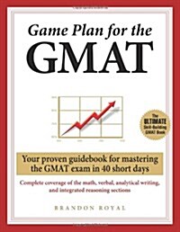 Game Plan for the GMAT: Your Proven Guidebook for Mastering the GMAT Exam in 40 Short Days (Paperback)
