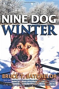 Nine Dog Winter: In 1980, Two Young Canadians Recruited Nine Rowdy Sled Dogs, and Headed Out Camping in the Yukon as Temperatures Plung (Paperback)