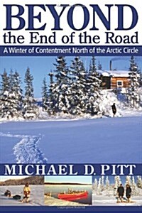 Beyond the End of the Road: A Winter of Contentment North of the Arctic Circle (Paperback)