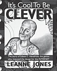 Its Cool to Be Clever: The Story of Edson C. Hendricks, the Genius Who Invented the Design for the Internet (Hardcover)
