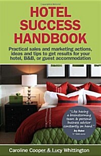 Hotel Success Handbook : Practical Sales and Marketing Ideas, Actions, and Tips to Get Results for Your Small Hotel, B&B, or Guest Accommodation (Paperback)