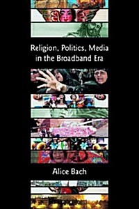 Religion, Politics, Media in the Broadband Era (Paperback)