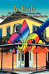 In Exile : The History and Lore Surrounding New Orleans Gay Culture and Its Oldest Gay Bar (Paperback)